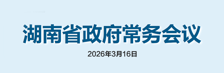 湖南省政府常务会议(2026年3月16日)